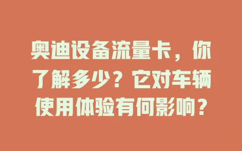奥迪设备流量卡，你了解多少？它对车辆使用体验有何影响？