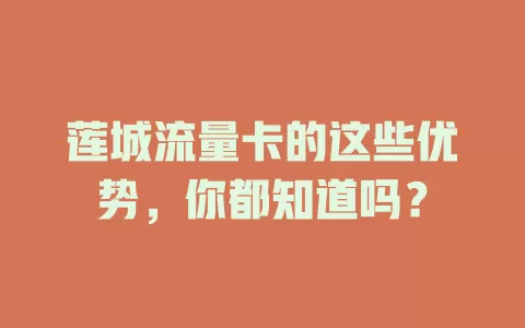 莲城流量卡的这些优势，你都知道吗？
