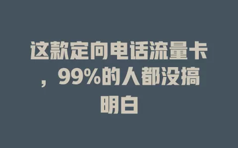 这款定向电话流量卡，99%的人都没搞明白