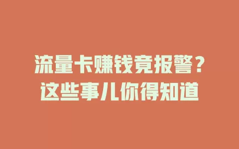 流量卡赚钱竟报警？这些事儿你得知道