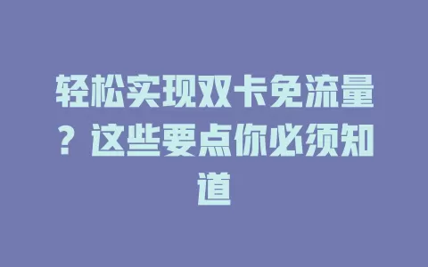 轻松实现双卡免流量？这些要点你必须知道