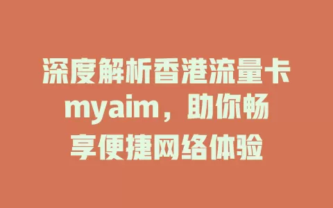深度解析香港流量卡myaim，助你畅享便捷网络体验