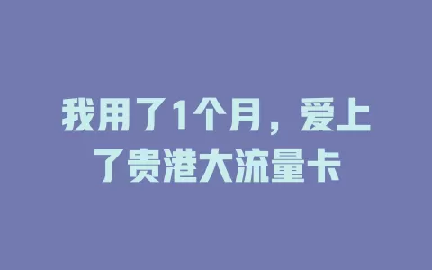我用了1个月，爱上了贵港大流量卡