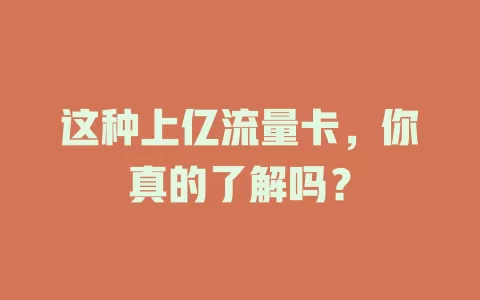 这种上亿流量卡，你真的了解吗？