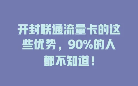 开封联通流量卡的这些优势，90%的人都不知道！