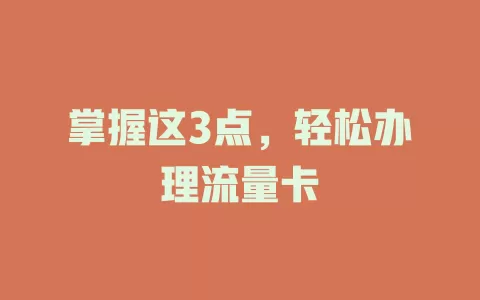 掌握这3点，轻松办理流量卡