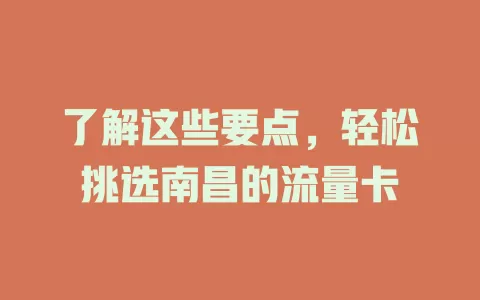了解这些要点，轻松挑选南昌的流量卡