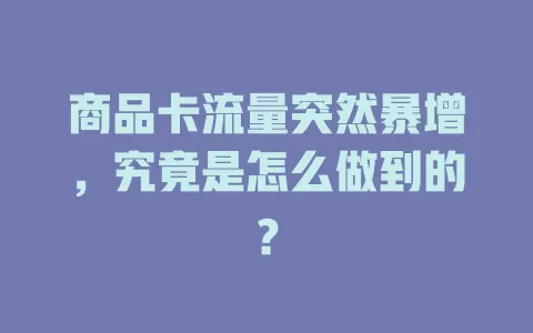 商品卡流量突然暴增，究竟是怎么做到的？
