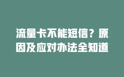 流量卡不能短信？原因及应对办法全知道