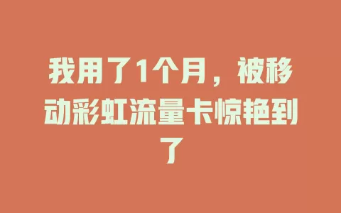 我用了1个月，被移动彩虹流量卡惊艳到了