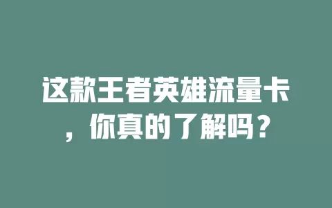 这款王者英雄流量卡，你真的了解吗？