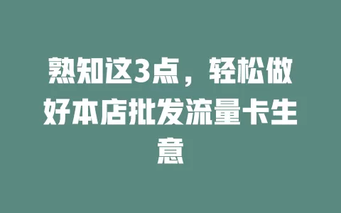 熟知这3点，轻松做好本店批发流量卡生意