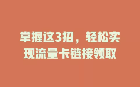 掌握这3招，轻松实现流量卡链接领取