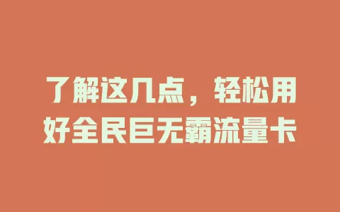 了解这几点，轻松用好全民巨无霸流量卡