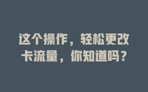 这个操作，轻松更改卡流量，你知道吗？