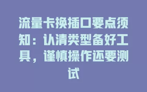 流量卡换插口要点须知：认清类型备好工具，谨慎操作还要测试