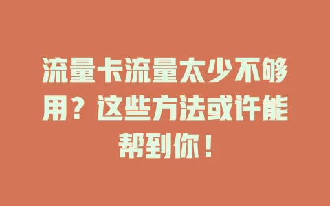流量卡流量太少不够用？这些方法或许能帮到你！