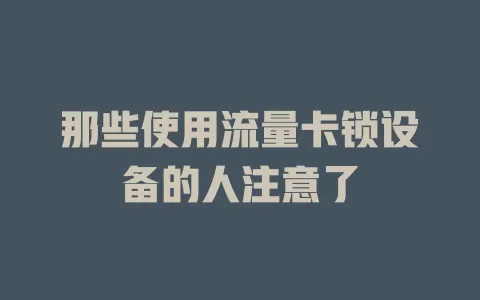 那些使用流量卡锁设备的人注意了