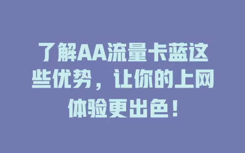 了解AA流量卡蓝这些优势，让你的上网体验更出色！