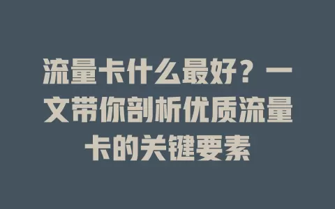 流量卡什么最好？一文带你剖析优质流量卡的关键要素