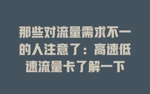 那些对流量需求不一的人注意了：高速低速流量卡了解一下