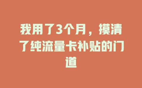 我用了3个月，摸清了纯流量卡补贴的门道