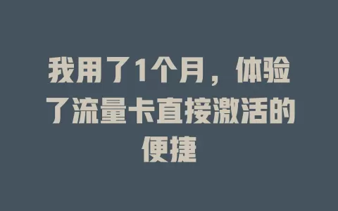 我用了1个月，体验了流量卡直接激活的便捷
