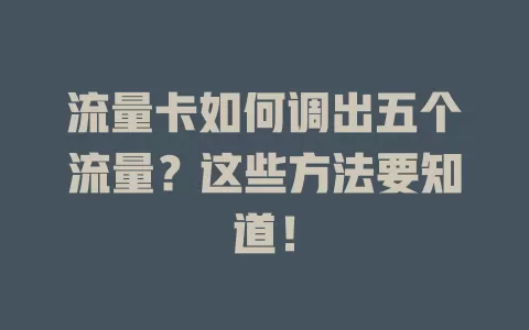 流量卡如何调出五个流量？这些方法要知道！