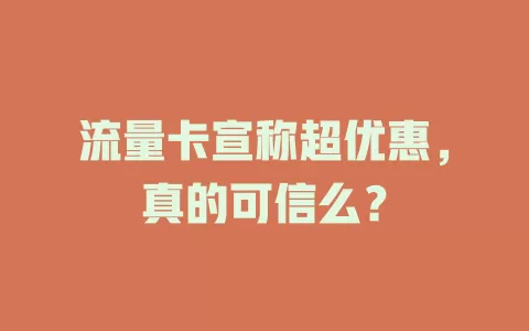 流量卡宣称超优惠，真的可信么？