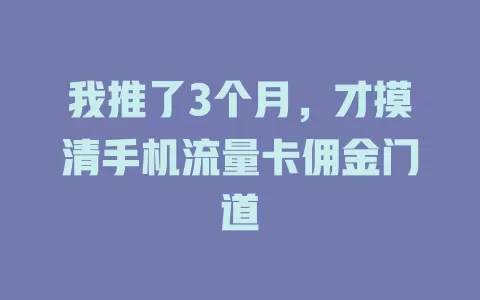 我推了3个月，才摸清手机流量卡佣金门道