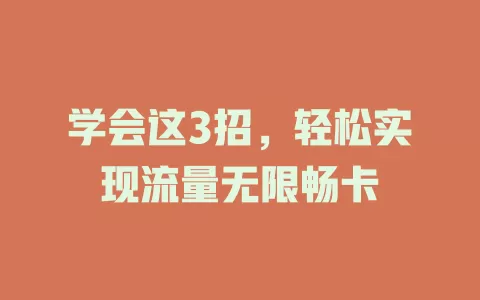 学会这3招，轻松实现流量无限畅卡
