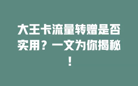 大王卡流量转赠是否实用？一文为你揭秘！