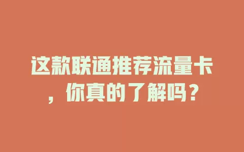 这款联通推荐流量卡，你真的了解吗？