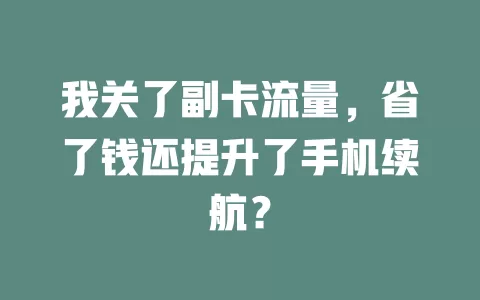 我关了副卡流量，省了钱还提升了手机续航？