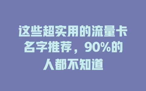 这些超实用的流量卡名字推荐，90%的人都不知道