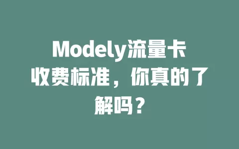 Modely流量卡收费标准，你真的了解吗？