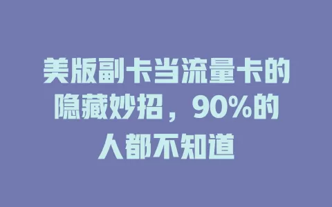 美版副卡当流量卡的隐藏妙招，90%的人都不知道