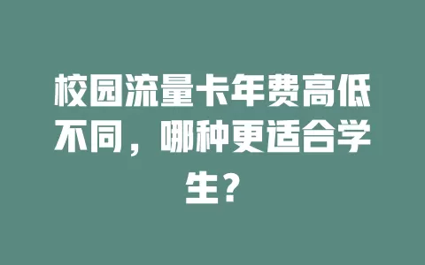 校园流量卡年费高低不同，哪种更适合学生？