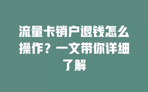 流量卡销户退钱怎么操作？一文带你详细了解