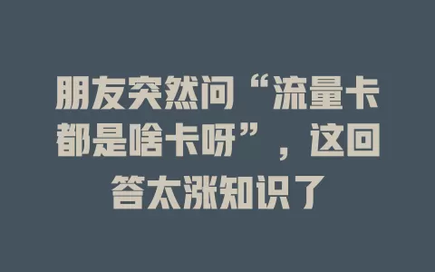 朋友突然问“流量卡都是啥卡呀”，这回答太涨知识了