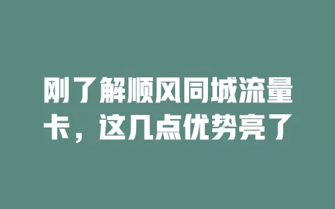 刚了解顺风同城流量卡，这几点优势亮了