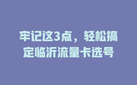 牢记这3点，轻松搞定临沂流量卡选号