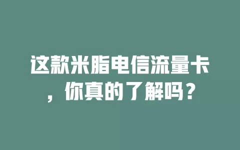这款米脂电信流量卡，你真的了解吗？