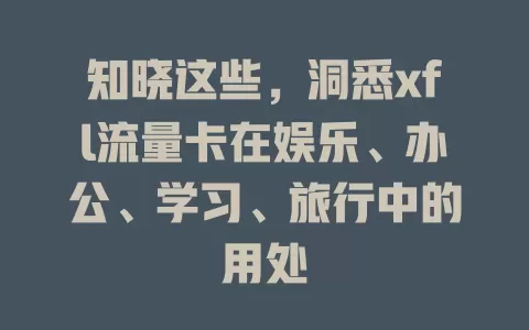 知晓这些，洞悉xfl流量卡在娱乐、办公、学习、旅行中的用处