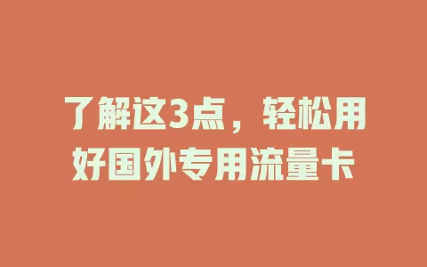 了解这3点，轻松用好国外专用流量卡