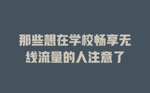 那些想在学校畅享无线流量的人注意了