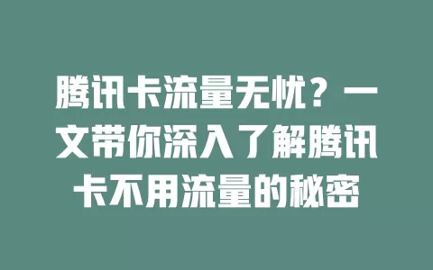 腾讯卡流量无忧？一文带你深入了解腾讯卡不用流量的秘密