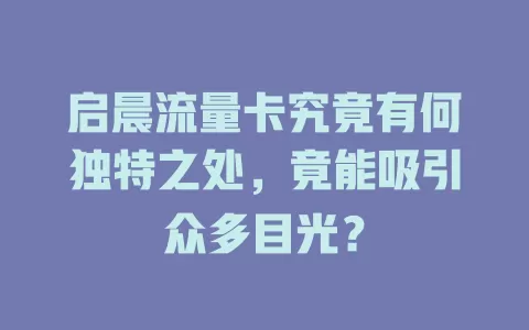 启晨流量卡究竟有何独特之处，竟能吸引众多目光？