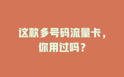 这款多号码流量卡，你用过吗？