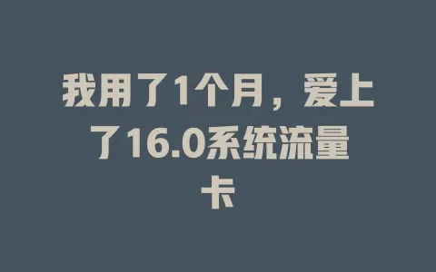 我用了1个月，爱上了16.0系统流量卡